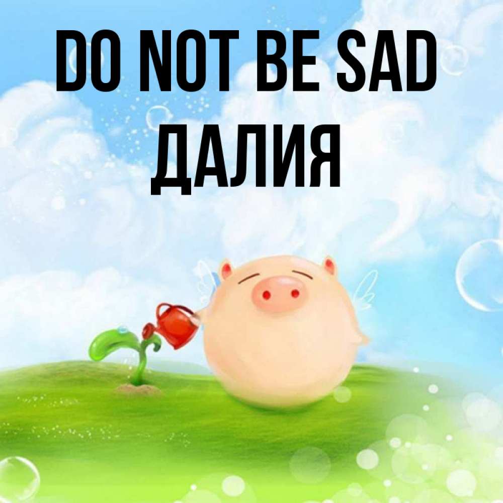 Greetings card с именем, Далия Do not be sad поливает цветок порося Greetings with text for free download 