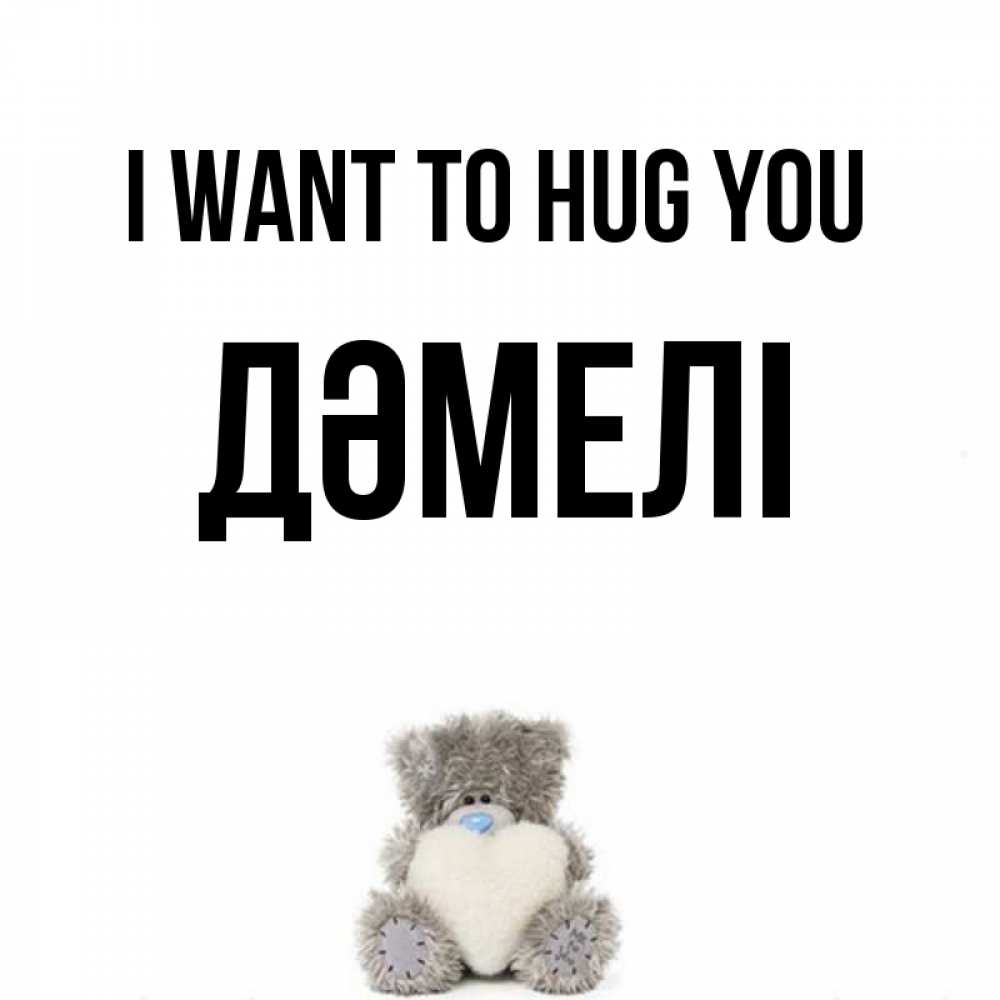 Greetings card с именем, ДӘМЕЛІ I want to hug you медвежонок с сердечком белого цвета Greetings with text for free download 