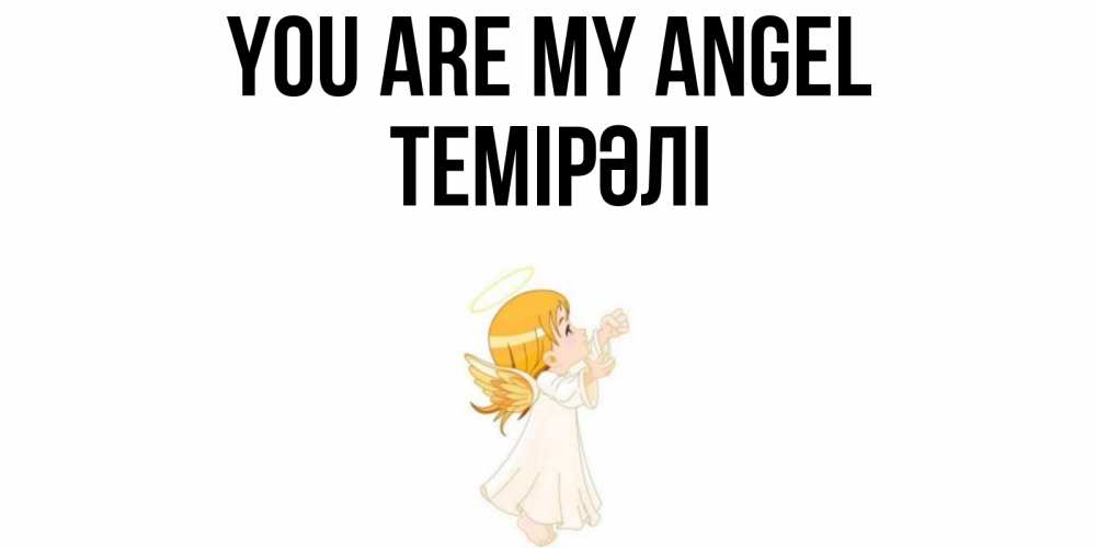 Greetings card с именем, ТЕМІРӘЛІ You are my angel ангел, девочка Greetings with text for free download 