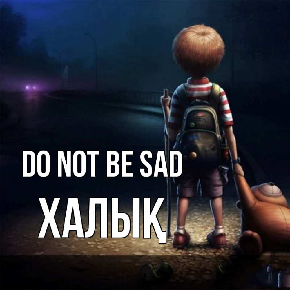 Greetings card с именем, ХАЛЫҚ Do not be sad мишка рюкзак ребенок Greetings with text for free download 