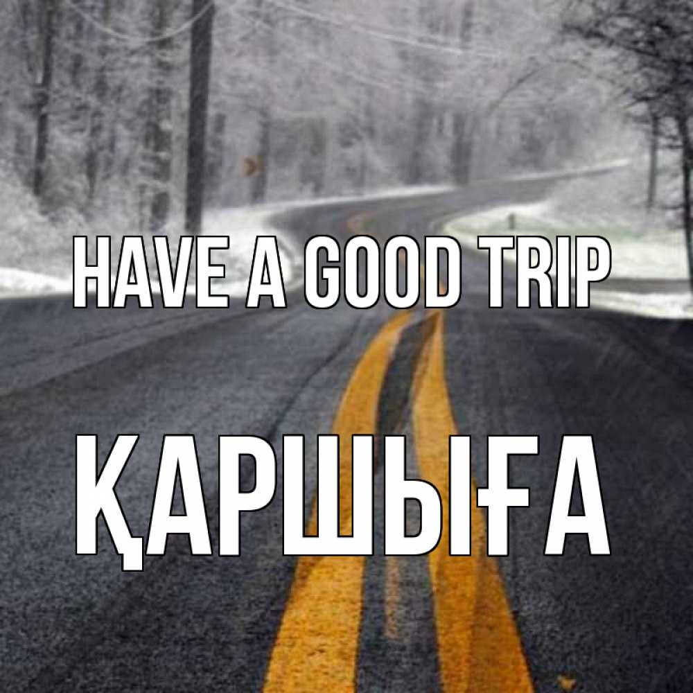 Greetings card с именем, Қаршыға Have a good trip хорошего вам путешествия Greetings with text for free download 