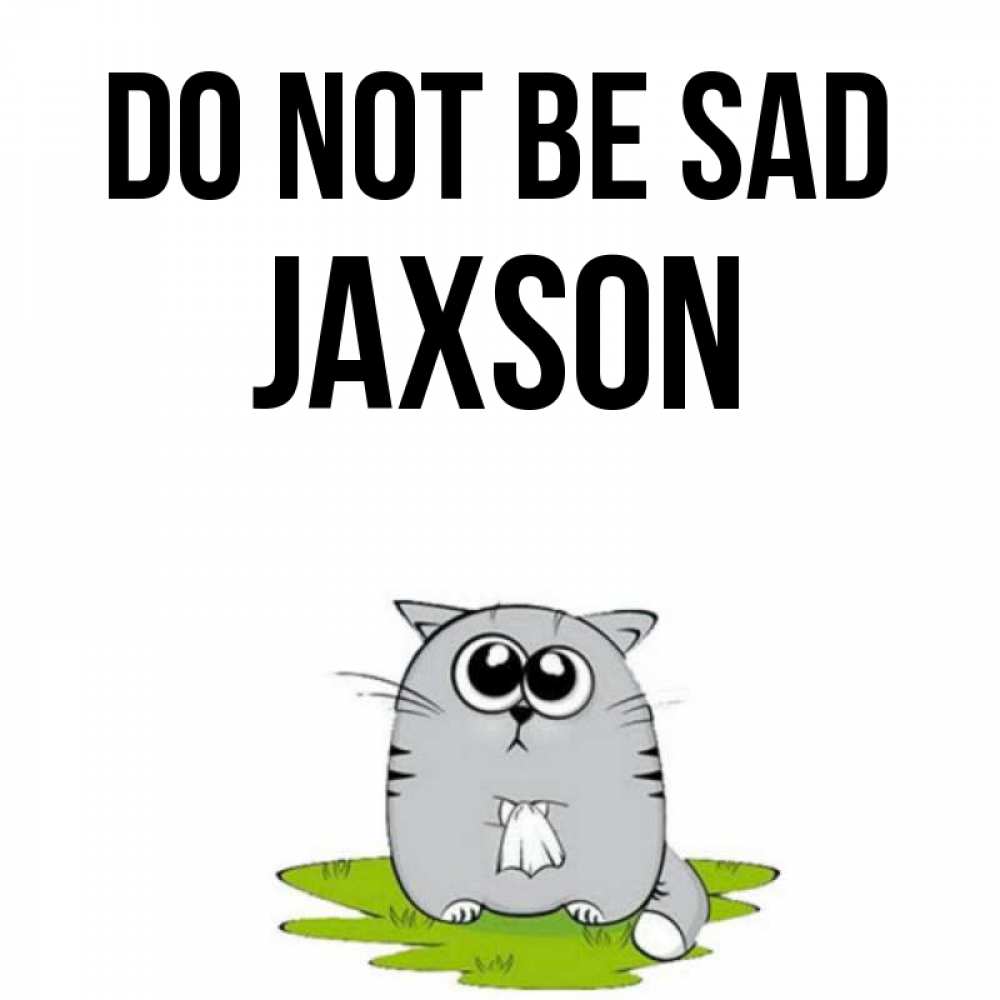 Greetings card с именем, Jaxson Do not be sad грустный котяра Greetings with text for free download 