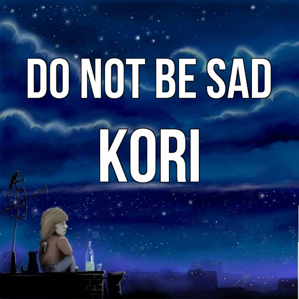 Greetings card с именем, Kori Do not be sad город с крыши Greetings with text for free download 