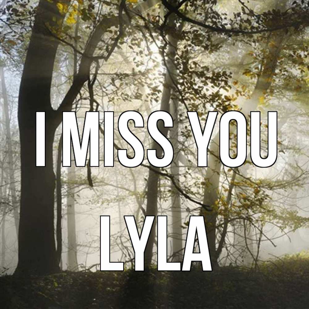 Greetings card с именем, Lyla I miss you грустно Greetings with text for free download 