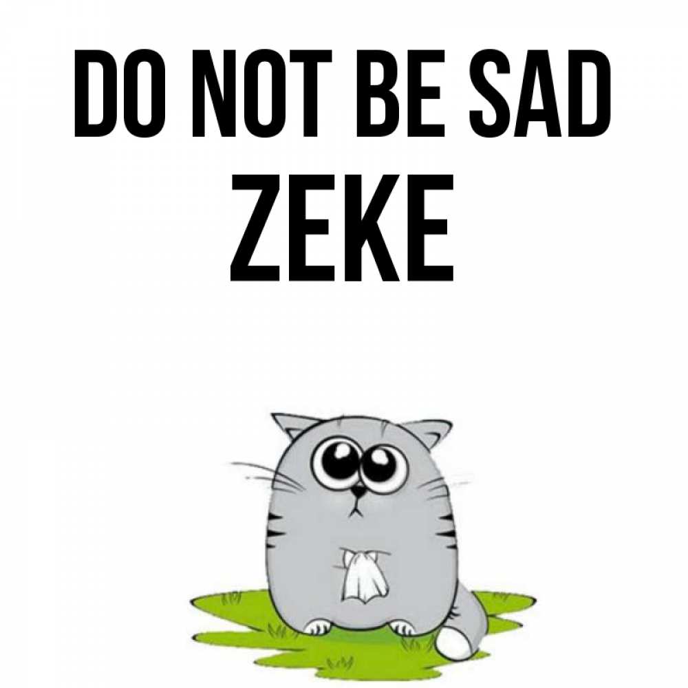 Greetings card с именем, Zeke Do not be sad грустный котяра Greetings with text for free download 