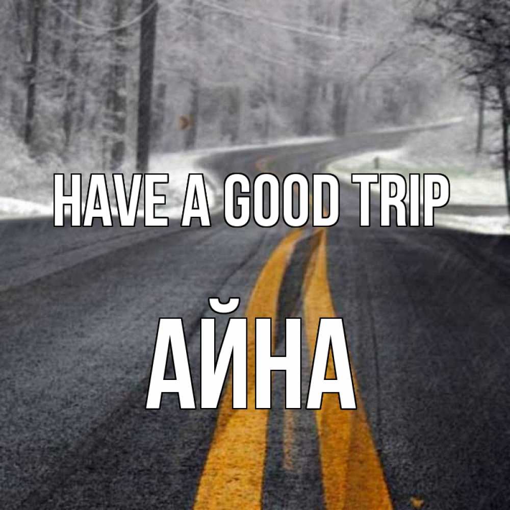 Greetings card с именем, АЙНА Have a good trip хорошего вам путешествия Greetings with text for free download 