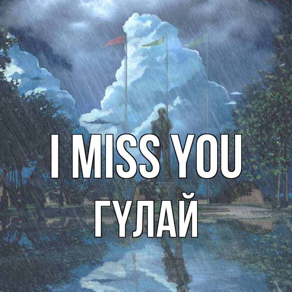Greetings card с именем, ГҮЛАЙ I miss you печалька Greetings with text for free download 