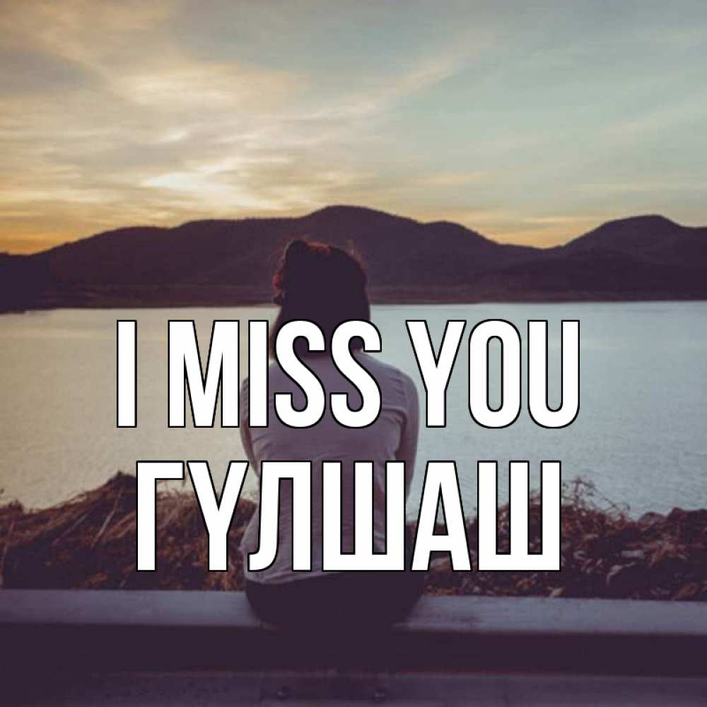 Greetings card с именем, ГҮЛШАШ I miss you я уже соскучилась Greetings with text for free download 