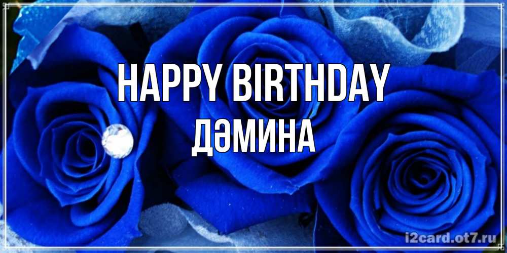 Greetings card с именем, ДӘМИНА Happy Birthday синие розы в росе Greetings with text for free download 