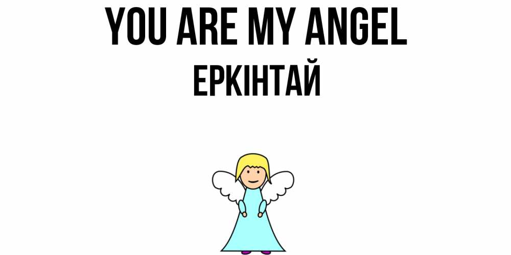 Greetings card с именем, Еркінтай You are my angel ангел Greetings with text for free download 