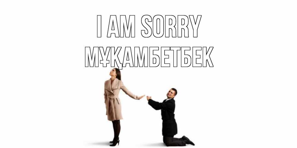Greetings card с именем, Мұқамбетбек I am sorry прости меня для девушки Greetings with text for free download 