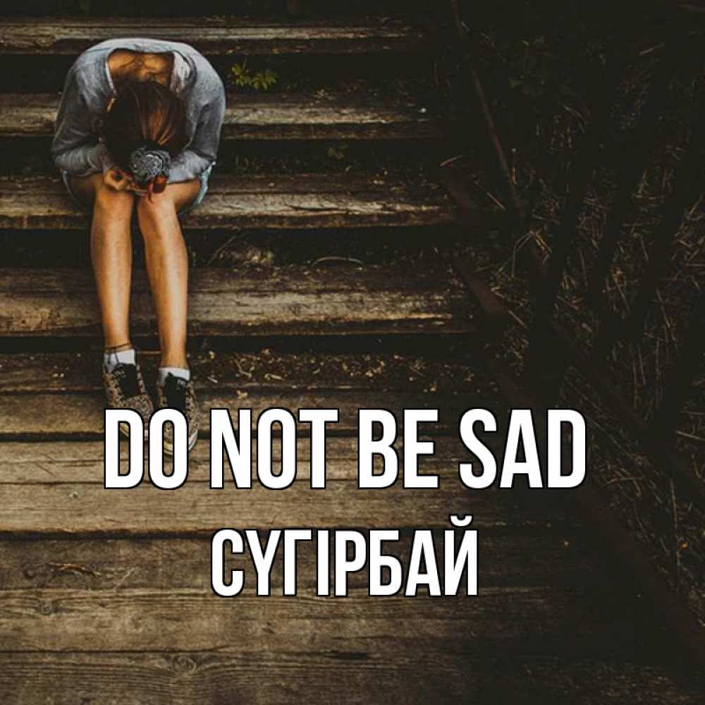 Greetings card с именем, СҮГІРБАЙ Do not be sad девушка сидит на деревянных ступеньках Greetings with text for free download 