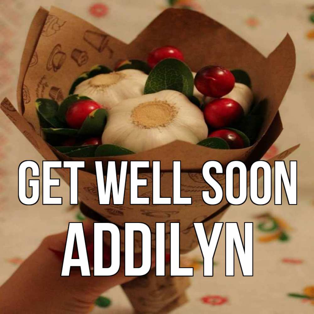 Greetings card с именем, Addilyn Get well soon букет из фитонцидов и витамина c Greetings with text for free download 