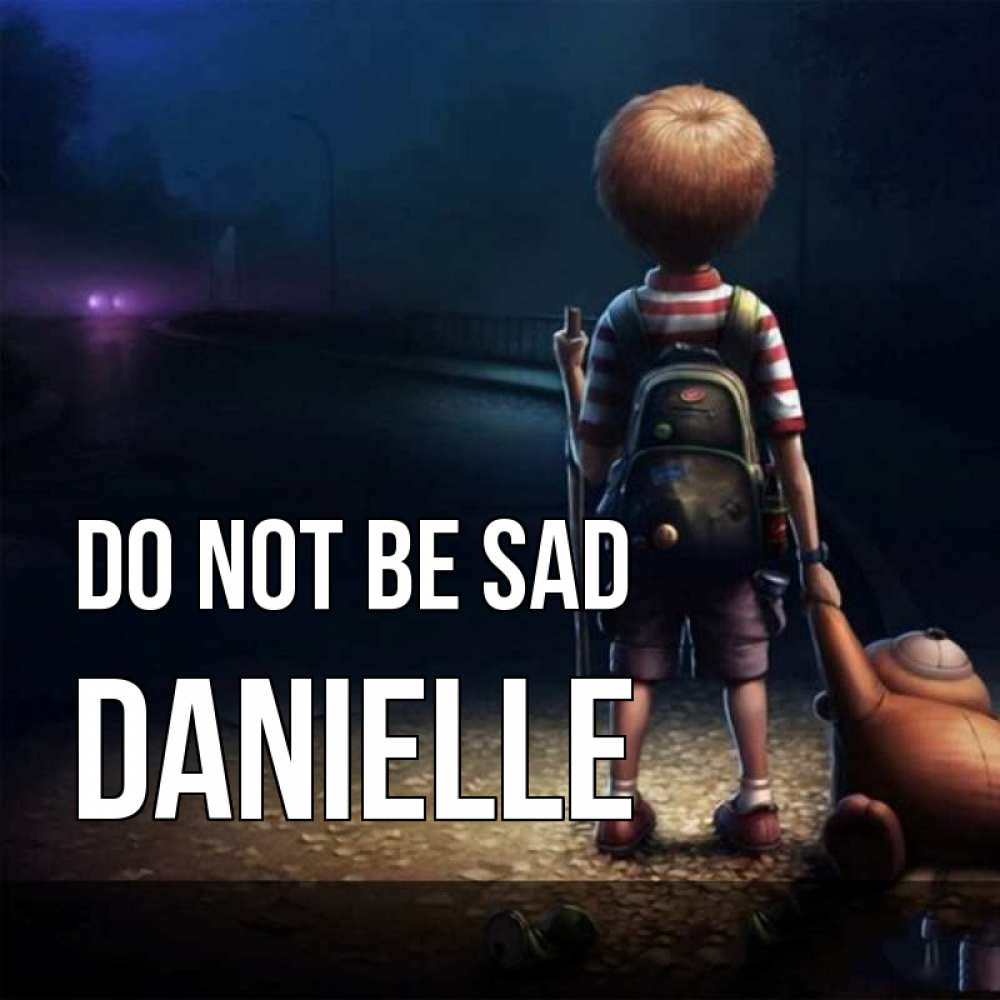 Greetings card с именем, Danielle Do not be sad мишка рюкзак ребенок Greetings with text for free download 