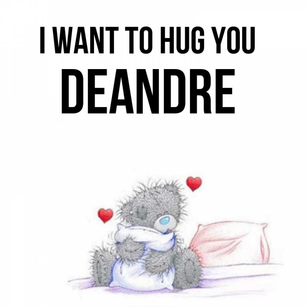 Greetings card с именем, Deandre I want to hug you сердечки мишка Тедди и кроватка Greetings with text for free download 