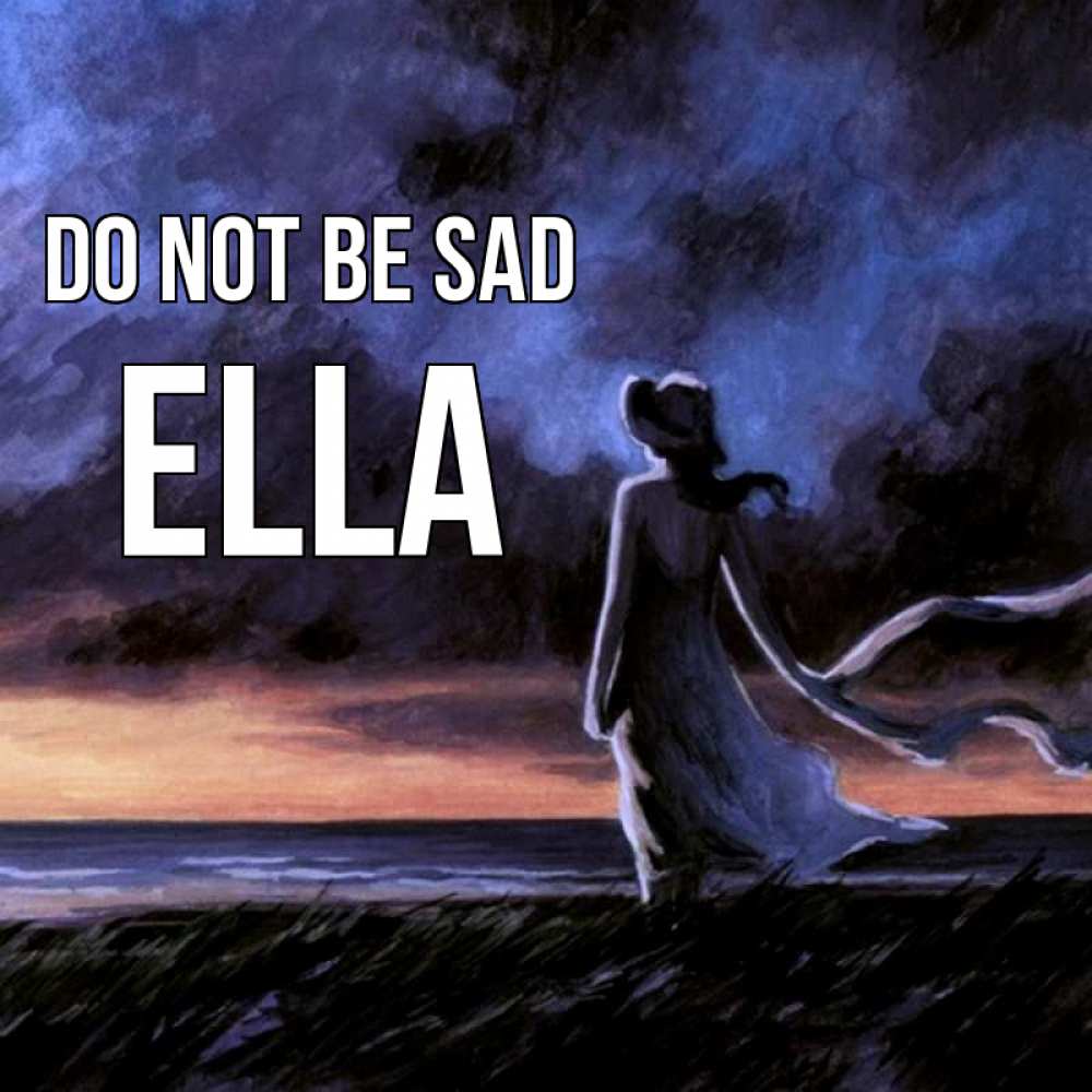 Greetings card с именем, Ella Do not be sad картина Greetings with text for free download 