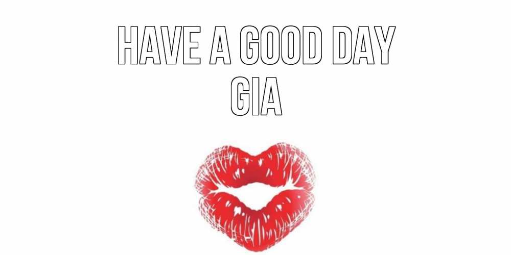Greetings card с именем, Gia Have a good day Поцелуй Greetings with text for free download 