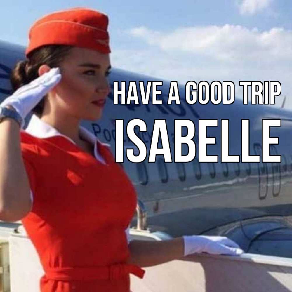 Greetings card с именем, Isabelle Have a good trip чудесного полета Greetings with text for free download 