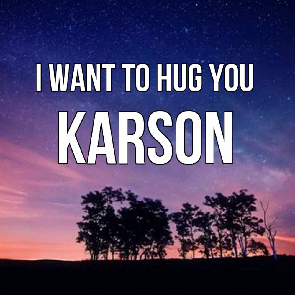 Greetings card с именем, Karson I want to hug you силуэты деревьев Greetings with text for free download 