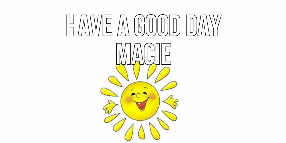 Greetings card с именем, Macie Have a good day открытка на каждый день Greetings with text for free download 