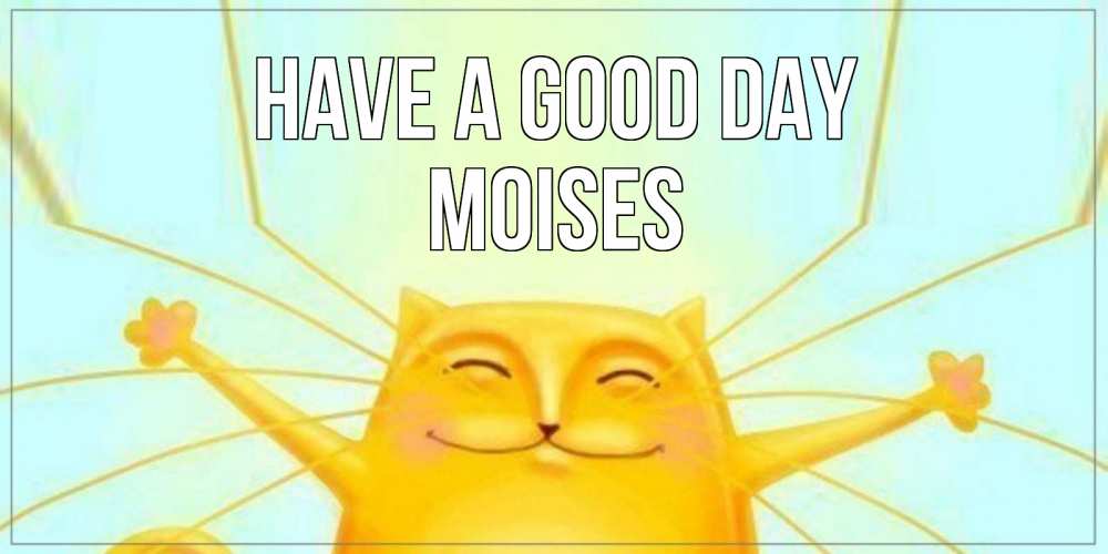 Greetings card с именем, Moises Have a good day обнимашки Greetings with text for free download 