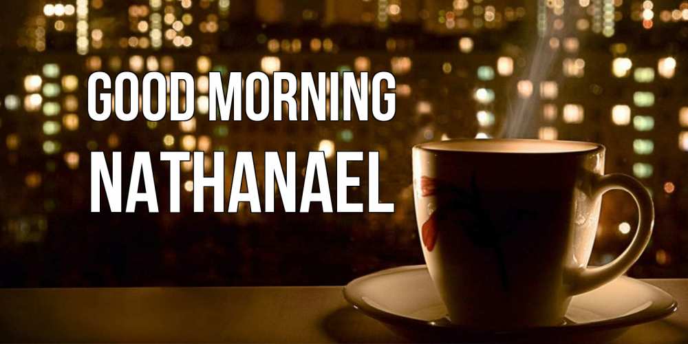 Greetings card с именем, Nathanael Good morning утрешнее настроение Greetings with text for free download 