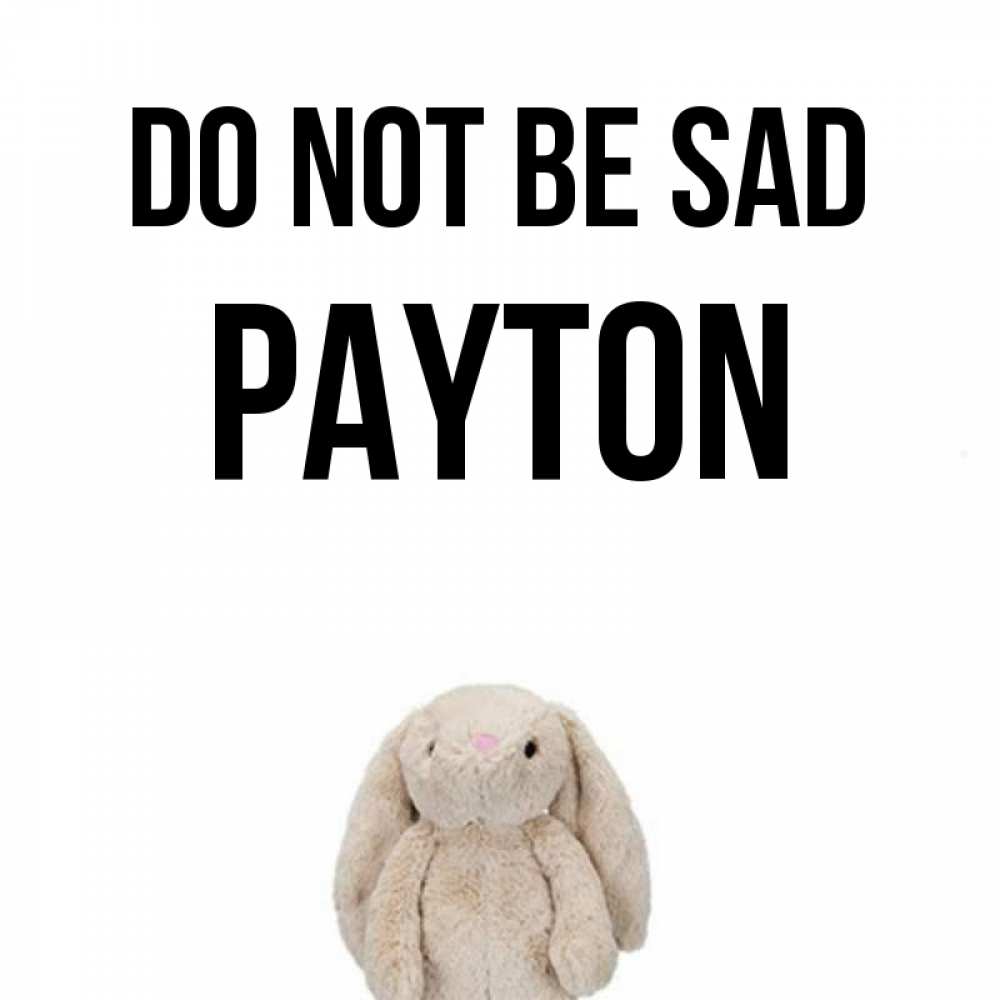 Greetings card с именем, Payton Do not be sad детская игрушка зайчика Greetings with text for free download 