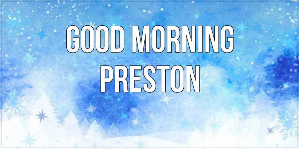 Greetings card с именем, Preston Good morning зима и снежинки Greetings with text for free download 