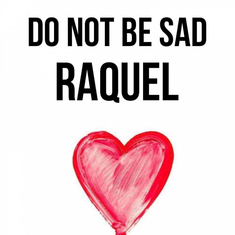 Greetings card с именем, Raquel Do not be sad сердечко Greetings with text for free download 