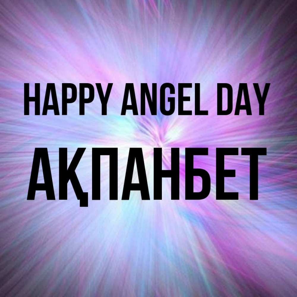 Greetings card с именем, Ақпанбет happy angel day ангельский свет Greetings with text for free download 