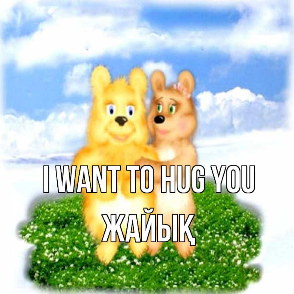 Greetings card с именем, Жайық I want to hug you голубое небо и мишуси Greetings with text for free download 