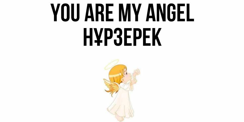 Greetings card с именем, НҰРЗЕРЕК You are my angel ангел, девочка Greetings with text for free download 