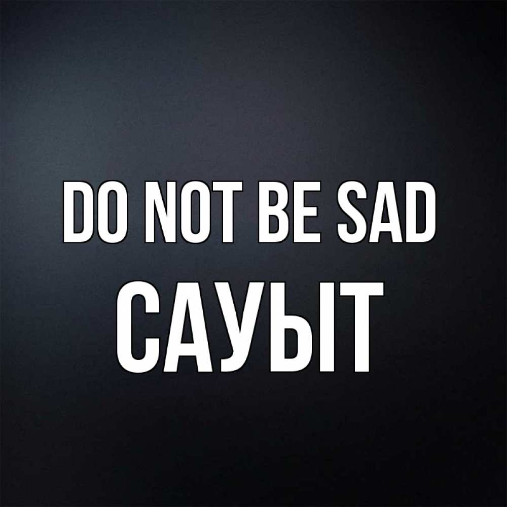 Greetings card с именем, САУЫТ Do not be sad Градиент серый Greetings with text for free download 