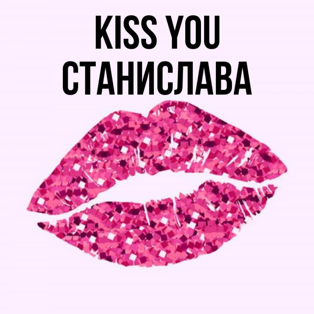 Greetings card с именем, Станислава Kiss you открытка с женскими губами и поцелуем для парня Greetings with text for free download 