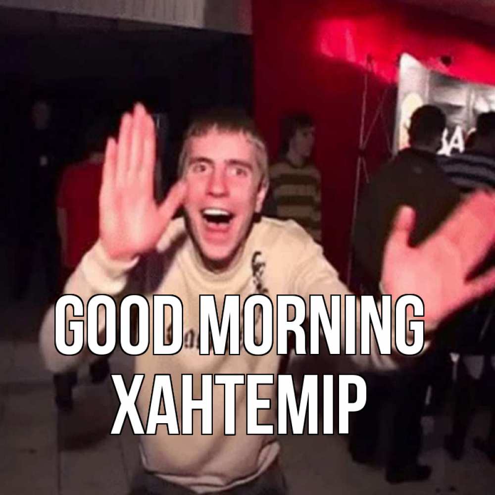 Greetings card с именем, ХАНТЕМІР Good morning танец с улыбкой Greetings with text for free download 