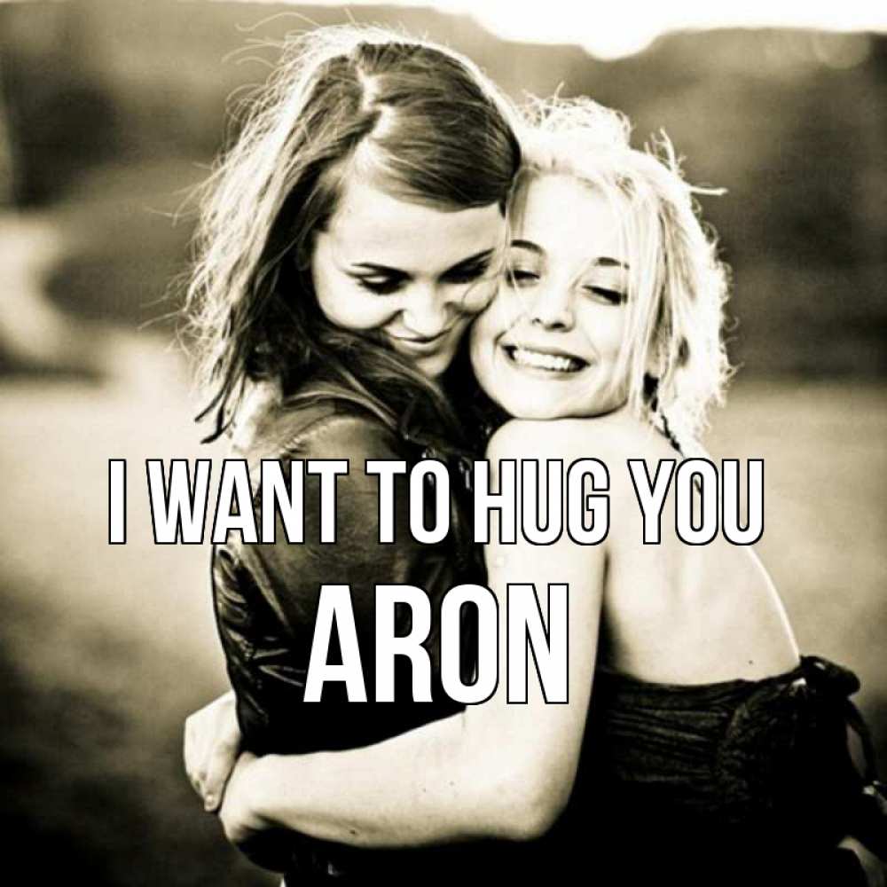 Greetings card с именем, Aron I want to hug you девочки обнимаются Greetings with text for free download 