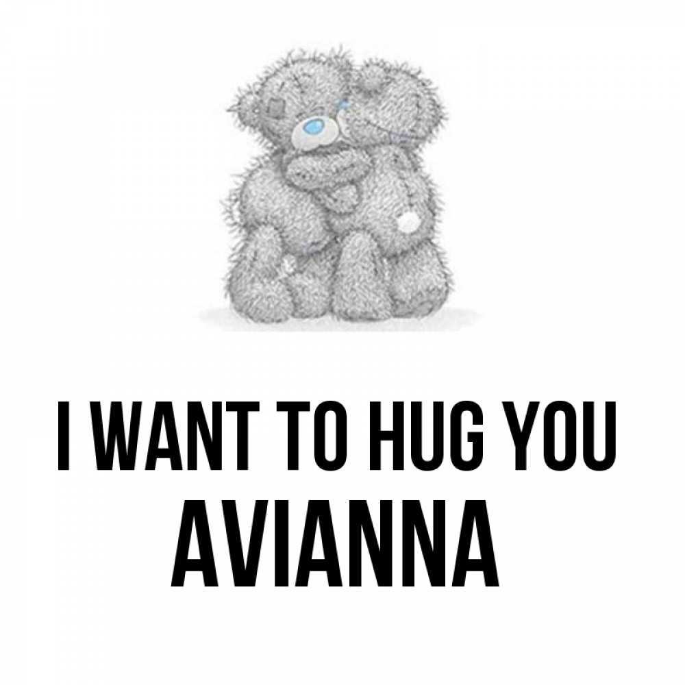 Greetings card с именем, Avianna I want to hug you два теддика Greetings with text for free download 