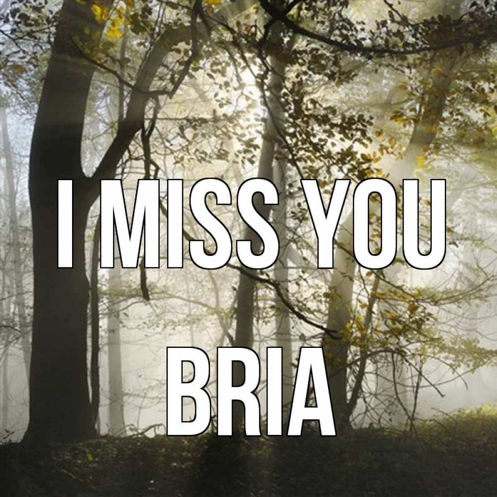 Greetings card с именем, Bria I miss you грустно Greetings with text for free download 