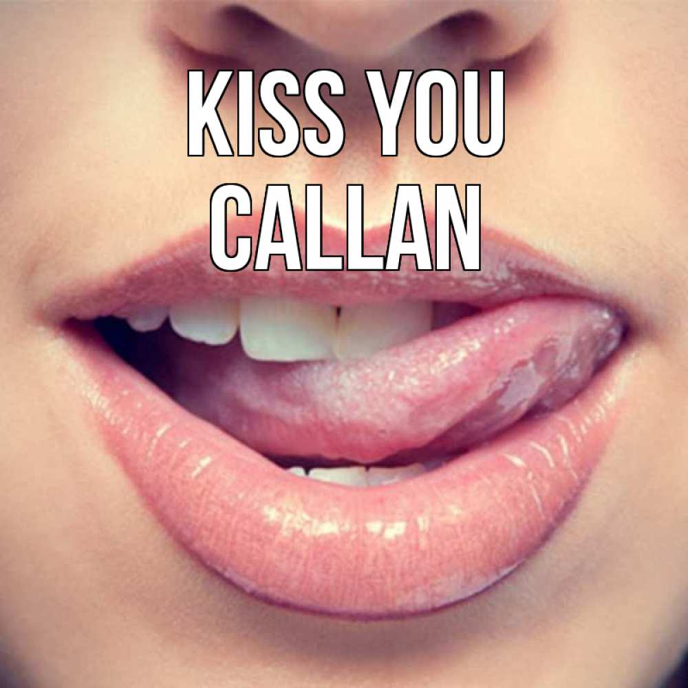 Greetings card с именем, Callan Kiss you губы с языком Greetings with text for free download 