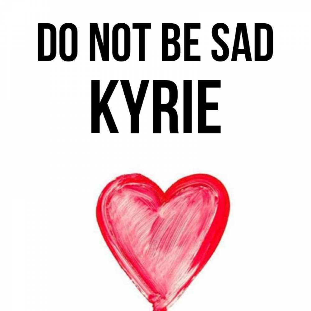 Greetings card с именем, Kyrie Do not be sad сердечко Greetings with text for free download 