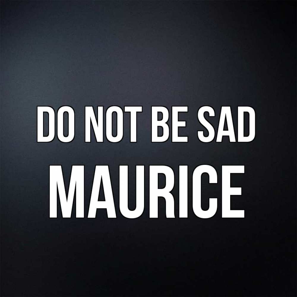 Greetings card с именем, Maurice Do not be sad Градиент серый Greetings with text for free download 