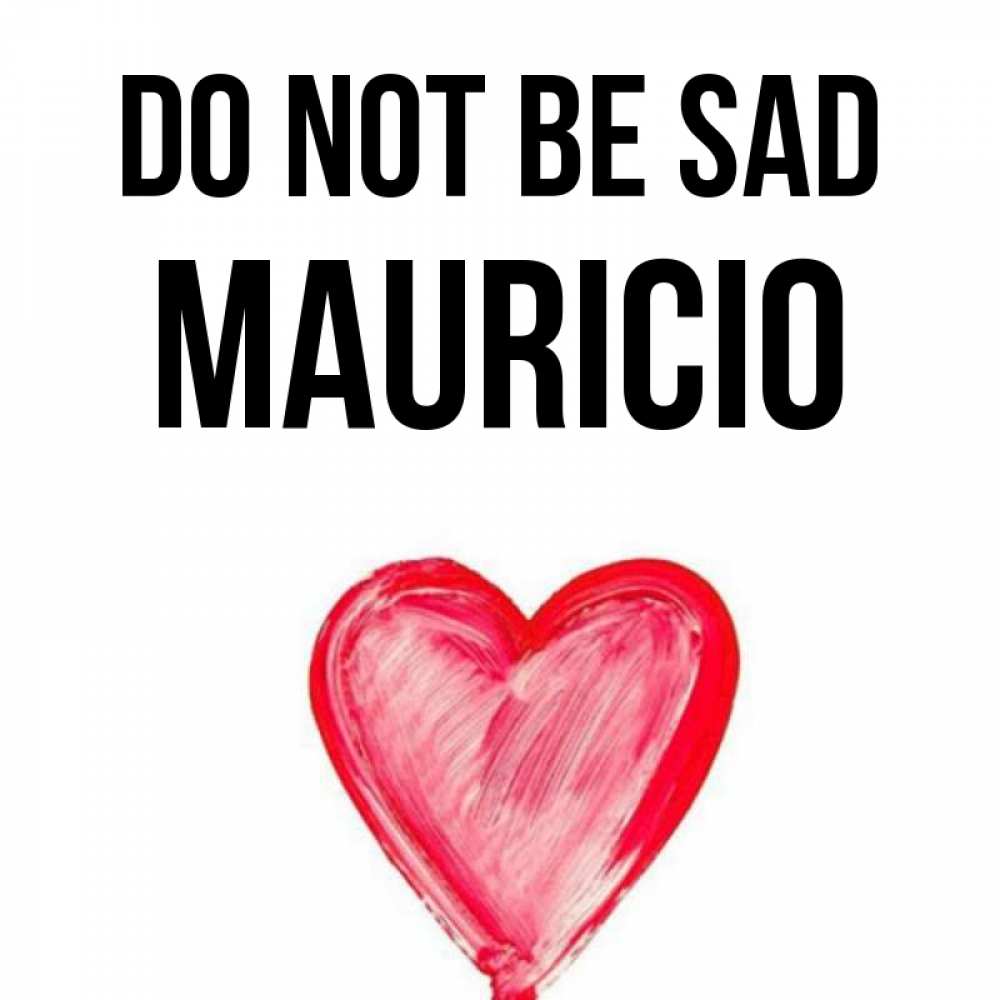 Greetings card с именем, Mauricio Do not be sad сердечко Greetings with text for free download 