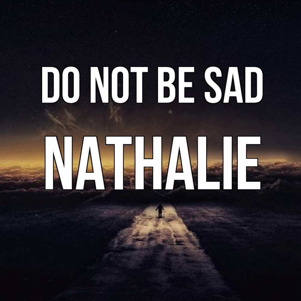 Greetings card с именем, Nathalie Do not be sad дорога в никуда Greetings with text for free download 