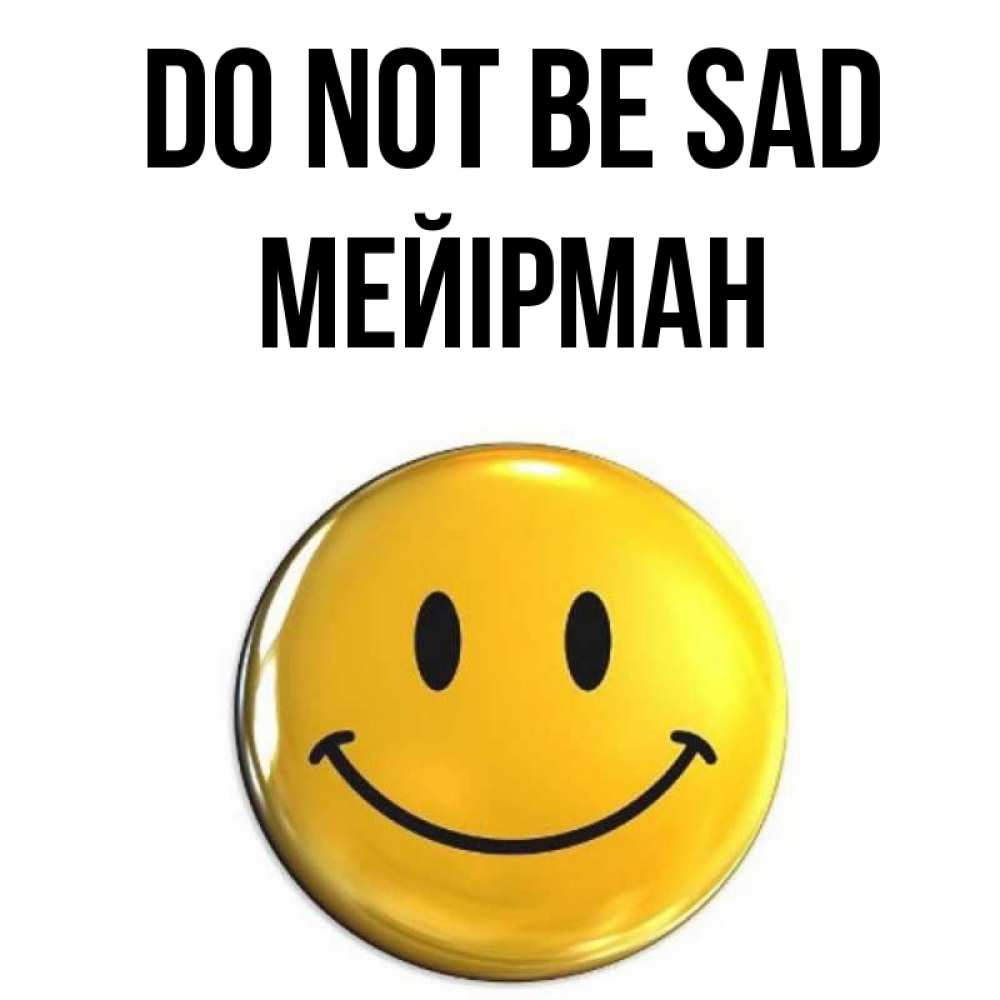 Greetings card с именем, МЕЙІРМАН Do not be sad желаем всем позитива Greetings with text for free download 