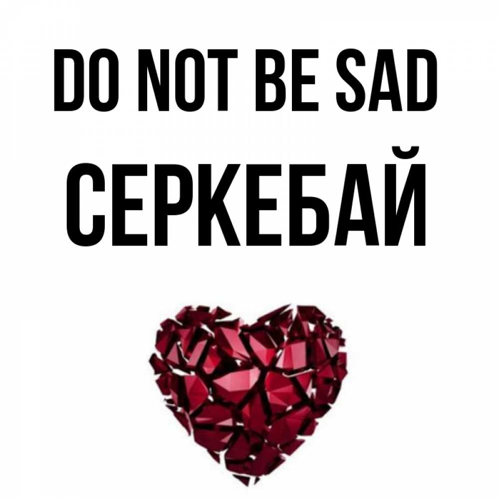 Greetings card с именем, СЕРКЕБАЙ Do not be sad рубиновое сердечко Greetings with text for free download 