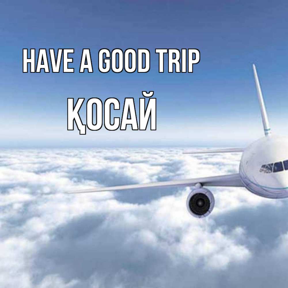 Greetings card с именем, ҚОСАЙ Have a good trip белые облака и половина самолета Greetings with text for free download 