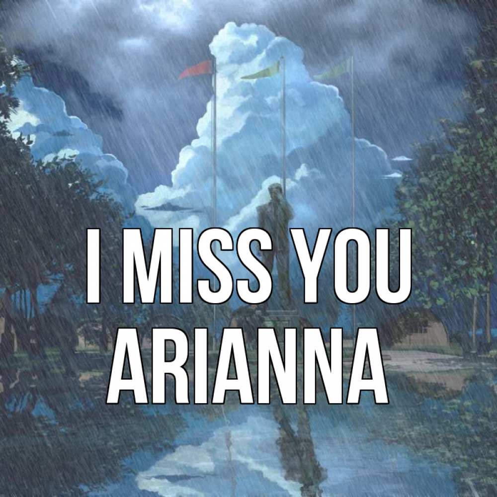 Greetings card с именем, Arianna I miss you печалька Greetings with text for free download 