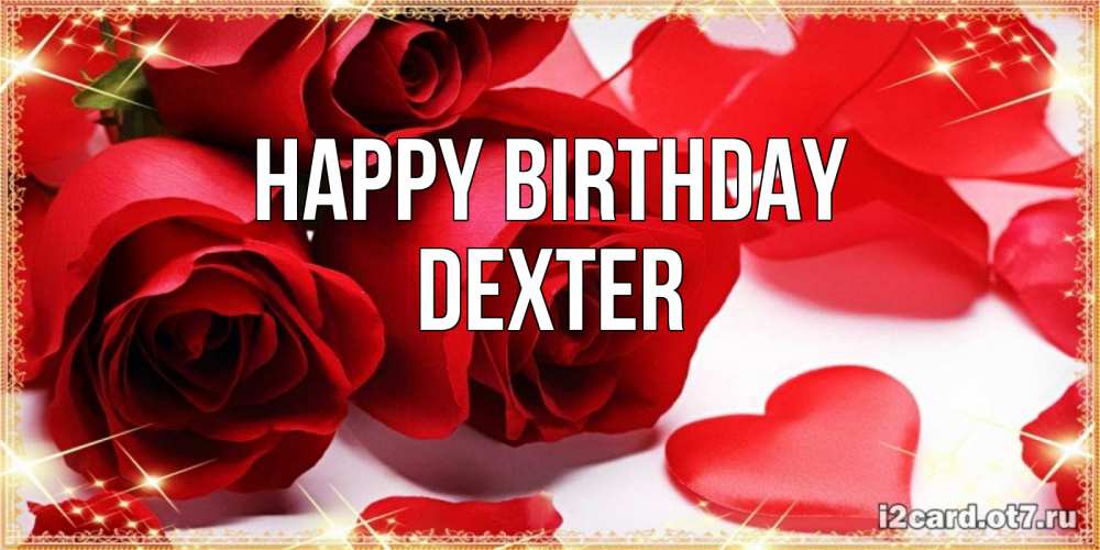 Greetings card с именем, Dexter Happy Birthday красные розы и красные сердечки Greetings with text for free download 