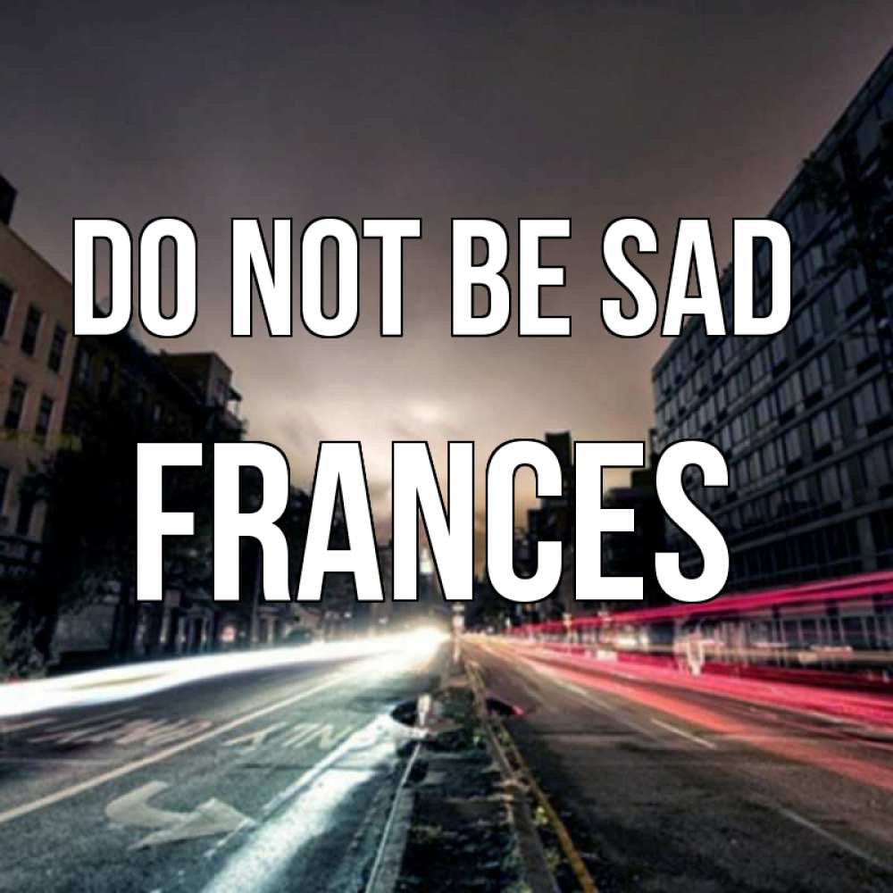 Greetings card с именем, Frances Do not be sad съемка ночью Greetings with text for free download 