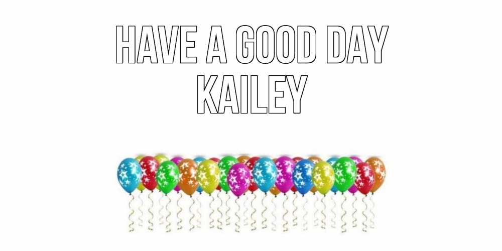 Greetings card с именем, Kailey Have a good day прекрасного дня Greetings with text for free download 